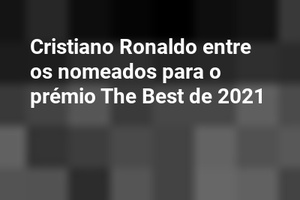 Cristiano Ronaldo entre os nomeados para o prémio The Best de 2021