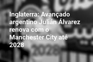 Inglaterra: Avançado argentino Julián Álvarez renova com o Manchester City até 2028