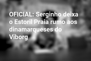 OFICIAL: Serginho deixa o Estoril Praia rumo aos dinamarqueses do Viborg