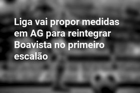 Liga vai propor medidas em AG para reintegrar Boavista no primeiro escalão