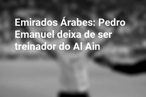 Emirados Árabes: Pedro Emanuel deixa de ser treinador do Al Ain