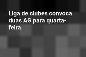 Liga de clubes convoca duas AG para quarta-feira
