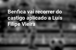 Benfica vai recorrer do castigo aplicado a Luís Filipe Vieira