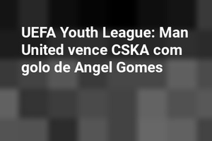 UEFA Youth League: Man United vence CSKA com golo de Angel Gomes