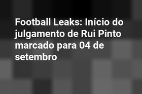 Football Leaks: Início do julgamento de Rui Pinto marcado para 04 de setembro