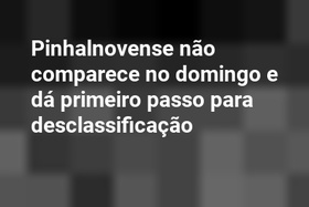 Pinhalnovense não comparece no domingo e dá primeiro passo para desclassificação