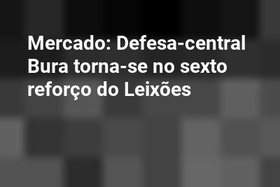 Mercado: Defesa-central Bura torna-se no sexto reforço do Leixões