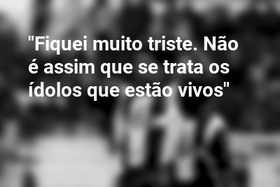 "Fiquei muito triste. Não é assim que se trata os ídolos que estão vivos"