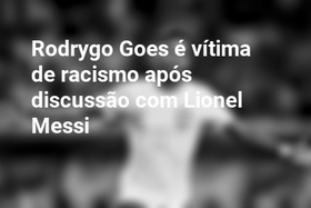 Rodrygo Goes é vítima de racismo após discussão com Lionel Messi
