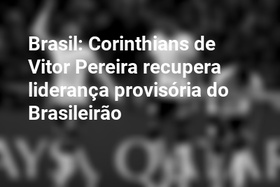 Brasil: Corinthians de Vitor Pereira recupera liderança provisória do Brasileirão
