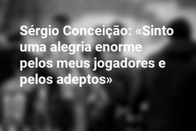 Sérgio Conceição: «Sinto uma alegria enorme pelos meus jogadores e pelos adeptos»