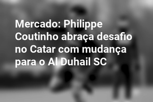 Mercado: Philippe Coutinho abraça desafio no Catar com mudança para o Al Duhail SC