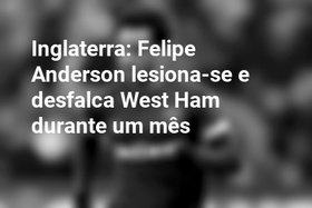 Inglaterra: Felipe Anderson lesiona-se e desfalca West Ham durante um mês