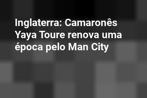 Inglaterra: Camaronês Yaya Toure renova uma época pelo Man City