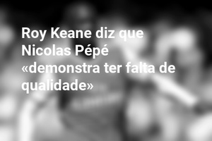 Roy Keane diz que Nicolas Pépé «demonstra ter falta de qualidade»