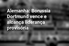 Alemanha: Borussia Dortmund vence e alcança liderança provisória