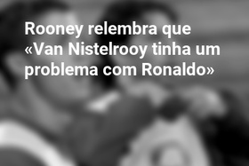 Rooney relembra que «Van Nistelrooy tinha um problema com Ronaldo»