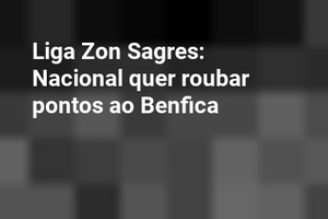 Liga Zon Sagres:  Nacional quer roubar pontos ao Benfica