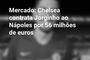 Mercado: Chelsea contrata Jorginho ao Nápoles por 56 milhões de euros