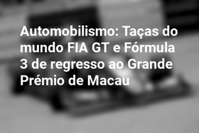 Automobilismo: Taças do mundo FIA GT e Fórmula 3 de regresso ao Grande Prémio de Macau