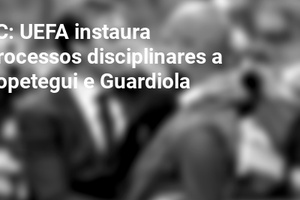 LC: UEFA instaura processos disciplinares a Lopetegui e Guardiola