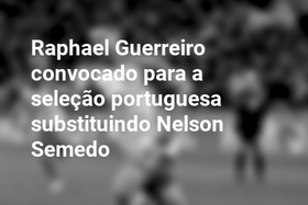 Raphael Guerreiro convocado para a seleção portuguesa substituindo Nelson Semedo