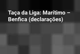 Taça da Liga: Marítimo – Benfica (declarações)