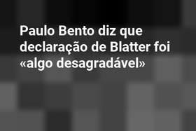Paulo Bento diz que declaração de Blatter foi «algo desagradável»