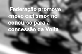 Federação promove «novo ciclismo» no concurso para a concessão da Volta