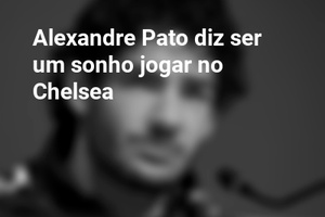 Alexandre Pato diz ser um sonho jogar no Chelsea