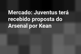 Mercado: Juventus terá recebido proposta do Arsenal por Kean
