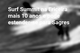 Surf Summit na Ericeira mais 10 anos e pode estender-se para Sagres