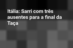 Itália: Sarri com três ausentes para a final da Taça
