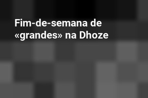 Fim-de-semana de «grandes» na Dhoze