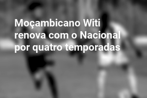 Moçambicano Witi renova com o Nacional por quatro temporadas