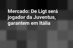 Mercado: De Ligt será jogador da Juventus, garantem em Itália